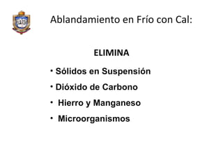 Ablandamiento en Frío con Cal: ELIMINA Sólidos en Suspensión Dióxido de Carbono Hierro y Manganeso Microorganismos 