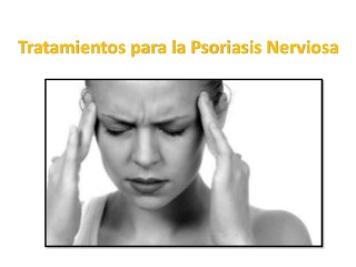 Tratamientos para la Psoriasis Nerviosa
 