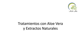 Tratamientos con Aloe Vera
y Extractos Naturales
 