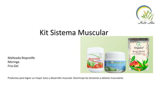 Kit Sistema Muscular
Malteada Bioprolife
Moringa
Frio Gel
Productos para lograr un mayor tono y desarrollo muscular. Disminuye las tensiones y dolores musculares.
 