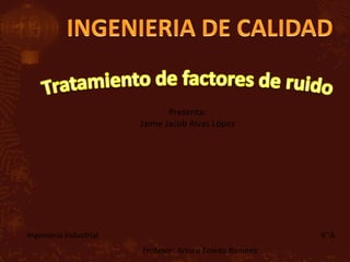Presenta:
Jaime Jacob Rivas López

Ingeniería Industrial

6’’A
Profesor: Arturo Toledo Ramirez

 