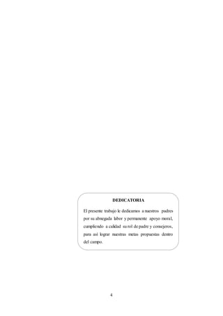 4
DEDICATORIA
El presente trabajo le dedicamos a nuestros padres
por su abnegada labor y permanente apoyo moral,
cumpliendo a calidad su rol de padre y consejeros,
para así lograr nuestras metas propuestas dentro
del campo.
 