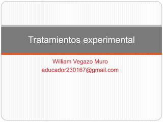Tratamientos experimental 
William Vegazo Muro 
educador230167@gmail.com 
 