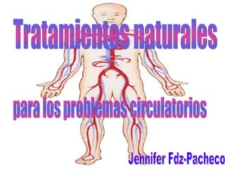 Tratamientos naturales  para los problemas circulatorios Jennifer Fdz-Pacheco 