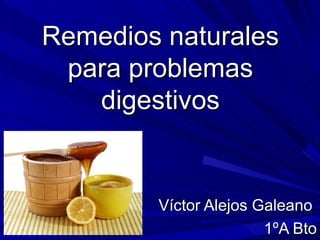 Remedios naturales para problemas digestivos Víctor Alejos Galeano  1ºA Bto 