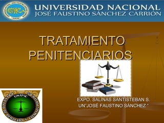 TRATAMIENTO
PENITENCIARIOS

EXPO. SALINAS SANTISTEBAN S.
UN”JOSÉ FAUSTINO SÁNCHEZ “

 