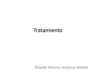 Tratamiento
Oviedo Molina Jessenia Mishel
 