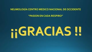 NEUMOLOGÍA CENTRO MEDICO NACIONAL DE OCCIDENTE
“PASION EN CADA RESPIRO”
 