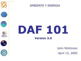 AMBIENTE Y ENERGIA
DAF 101
Version 3.0
John McKinnon
April 15, 2005
 
