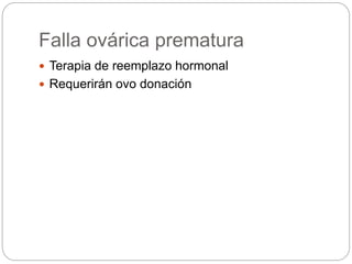 Falla ovárica prematura
 Terapia de reemplazo hormonal
 Requerirán ovo donación
 