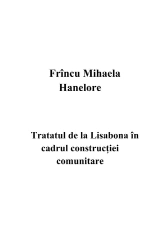 Frîncu Mihaela
Hanelore
Tratatul de la Lisabona în
cadrul construcţiei
comunitare
 