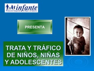 TRATA Y TRÁFICO DE NIÑOS, NIÑAS Y ADOLESCENTES PRESENTA 