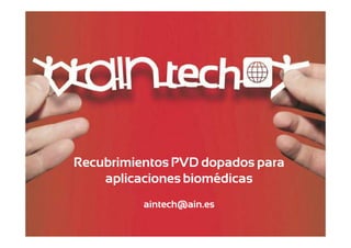 Recubrimientos PVD dopados para
aplicaciones biomédicas
aintech@ain.es

 