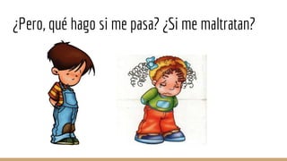 ¿Pero, qué hago si me pasa? ¿Si me maltratan?
 