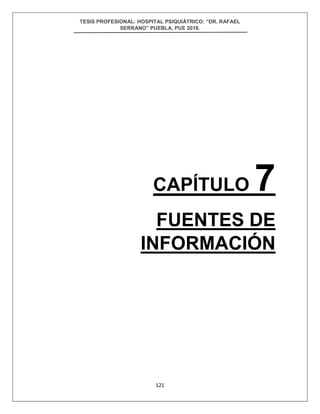 TESIS PROFESIONAL: HOSPITAL PSIQUIÁTRICO: “DR. RAFAEL
SERRANO” PUEBLA, PUE 2018.
121
CAPÍTULO 7
FUENTES DE
INFORMACIÓN
 