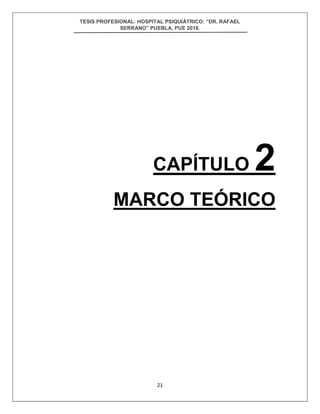 TESIS PROFESIONAL: HOSPITAL PSIQUIÁTRICO: “DR. RAFAEL
SERRANO” PUEBLA, PUE 2018.
21
CAPÍTULO 2
MARCO TEÓRICO
 