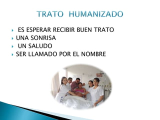  ES ESPERAR RECIBIR BUEN TRATO
 UNA SONRISA
 UN SALUDO
 SER LLAMADO POR EL NOMBRE
 