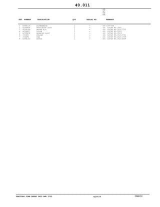 TRACTORS JOHN DEERE 5600 AND 5700 CQ33115 06MAI04
1
2
3
4
5
6
7
8
AJ58115
AJ58806
AJ58166
AJ58807
AJ58808
J53891
J53892
AJ58163
ALTERNATOR
REGULATOR ASSY
BRUSH KIT
DIODE
BEARING ASSY
PULLEY
FAN
ROTOR
1
1
1
1
1
1
1
1
5
6
0
0
5
7
0
0
X X
X X
X X
X X
X X
X X
X X
X X
12V-52A
LUCAS NO.JD01
LUCAS NO.35212753
LUCAS NO.JD02
LUCAS NO.JD03
LUCAS NO.35212761
LUCAS NO.35211738
LUCAS NO.35213569
40.011
-
-
-
-
-
-
-
-
KEY NUMBER DESCRIPTION QTY REMARKSSERIAL NO.
 