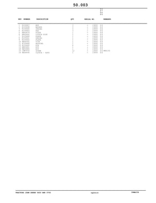 TRACTORS JOHN DEERE 5600 AND 5700 CQ33115 06MAI04
1
2
3
4
5
6
7
8
9
10
11
12
13
14
15
16
R109447
R109448
R109445
R109443
RE45879
RE45662
R109444
R109441
R109442
RE64042
R109446
R109440
RE45881
RE45880
19M7970
RE66695
NUT
WASHER
SPRING
PAD
PLATE
CLUTCH DISK
PLATE
SPRING
PLATE
DISK
HOUSING
PIN
KIT
KIT
SCREW
CLUTCH - ASSY
3
3
3
3
1
1
1
1
1
1
1
6
1
1
12
1
13693
13693
13693
13693
13693
13693
13693
13693
13693
13693
13693
13693
13693
13693
13693
13693
5
6
0
0
5
7
0
0
X X
X X
X X
X X
X X
X X
X X
X X
X X
X X
X X
X X
X X
X X
X X
X X
M8X100
50.003
-
-
-
-
-
-
-
-
-
-
-
-
-
-
-
-
KEY NUMBER DESCRIPTION QTY REMARKSSERIAL NO.
 