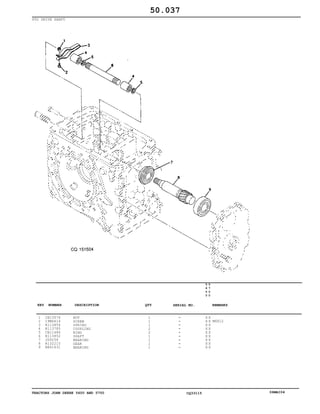 TRACTORS JOHN DEERE 5600 AND 5700 CQ33115 06MAI04
PTO DRIVE SHAFT
1
2
3
4
5
6
7
8
9
CH13574
19M6614
R113854
R113785
CH11486
R113852
JD9258
R132215
RE61631
NUT
SCREW
SPRING
COUPLING
RING
SHAFT
BEARING
GEAR
BEARING
1
1
1
2
2
1
1
1
1
5
6
0
0
5
7
0
0
X X
X X
X X
X X
X X
X X
X X
X X
X X
M6X12
50.037
-
-
-
-
-
-
-
-
-
KEY NUMBER DESCRIPTION QTY REMARKSSERIAL NO.
 