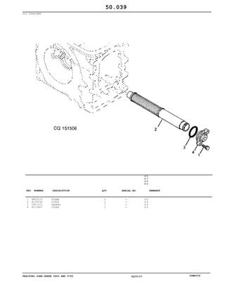 TRACTORS JOHN DEERE 5600 AND 5700 CQ33115 06MAI04
OIL STRAINER
1
2
3
4
M805570
R128746
CH11571
R113807
SCREW
SIEVE
GASKET
COVER
2
1
1
1
5
6
0
0
5
7
0
0
X X
X X
X X
X X
50.039
-
-
-
-
KEY NUMBER DESCRIPTION QTY REMARKSSERIAL NO.
 