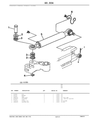 TRACTORS JOHN DEERE 5600 AND 5700 CQ33115 06MAI04
HYDROSTATIC STEERING, HYDRAULIC CYLINDER
1
2
3
4
5
6
7
8
L36085
L40301
L39305
40M1828
AJ58043
J57257
11M7024
14M5409
PIN
WASHER
SEAL
SNAP RING
CILINDER
LOCK
COTTER PIN
SLOTTED NUT
1
2
2
1
1
1
1
1
13635
13635
13635
13635
13635
13635
13635
13635
5
6
0
0
5
7
0
0
X X
X X
X X
X X
X X
X X
X X
X X
25X1,2MM
USE KIT DQ43986
4X36MM
M20
60.004
-
-
-
-
-
-
-
-
KEY NUMBER DESCRIPTION QTY REMARKSSERIAL NO.
 