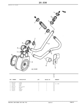TRACTORS JOHN DEERE 5600 AND 5700 CQ33115 06MAI04
ENGINE OIL COOLER
1
2
3
4
5
6
7
8
9
AR21837
T25469
J57041
J57047
RE61767
R70956
J57042
T20280
J56207
CLAMP
HOUSE
LINE
HOSE
OIL COOLER
WASHER
LINE
SPACER
CLAMP
8
2
1
2
1
1
1
1
1
5
6
0
0
5
7
0
0
X X
X X
X X
X X
X X
X X
X X
X X
X X
ID 19MM
20.038
-
-
-
-
-
-
-
-
-
KEY NUMBER DESCRIPTION QTY REMARKSSERIAL NO.
 