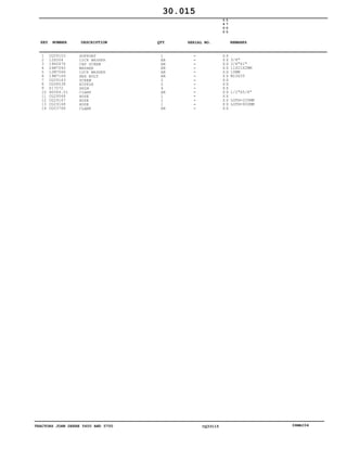 TRACTORS JOHN DEERE 5600 AND 5700 CQ33115 06MAI04
1
2
3
4
5
6
7
8
9
10
11
12
13
14
CQ29103
12H304
19H2676
24M7040
12M7066
19M7169
CQ29143
CQ08038
S17072
SG064.01
CQ29548
CQ29167
CQ29168
CQ03768
SUPPORT
LOCK WASHER
CAP SCREW
WASHER
LOCK WASHER
HEX BOLT
SCREW
NIPPLE
SHIM
CLAMP
HOSE
HOSE
HOSE
CLAMP
1
AR
AR
AR
AR
AR
2
2
4
AR
1
1
1
AR
5
6
0
0
5
7
0
0
X X
X X
X X
X X
X X
X X
X X
X X
X X
X X
X X
X X
X X
X X
3/8"
3/8"X1"
11X21X2MM
10MM
M10X35
1/2"X5/8"
LGTH=200MM
LGTH=900MM
30.015
-
-
-
-
-
-
-
-
-
-
-
-
-
-
KEY NUMBER DESCRIPTION QTY REMARKSSERIAL NO.
 
