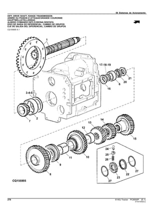 56 Sistemas de Acionamento
DIFF, DRIVE SHAFT, RANGE TRANSMISSION
ARBRE DU PIGNON D`ATTAQUE/GRANDE COURONNE
HAUPTWELLE/TELLERRAD
ALBERO COMANDO DIFF./CORONA DENTATA
EIXO DE SAIDA DO DIFERENCIAL, CAMBIO DE GRUPOS
EJE DE SALIDA DEL DIFERENCIAL, CAMBIO DE GRUPOS
CQ155905 A.1
276 6145J Tractor PC8550P (E.1)
ST347345(B.2)
 