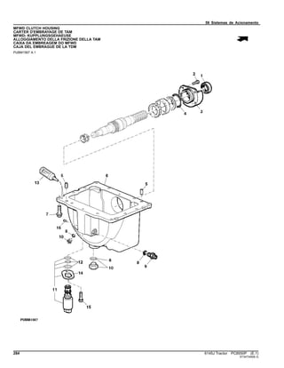 56 Sistemas de Acionamento
MFWD CLUTCH HOUSING
CARTER D'EMBRAYAGE DE TAM
MFWD- KUPPLUNGSGEHAEUSE
ALLOGGIAMENTO DELLA FRIZIONE DELLA TAM
CAIXA DA EMBREAGEM DO MFWD
CAJA DEL EMBRAGUE DE LA TDM
PUBM1567 A.1
284 6145J Tractor PC8550P (E.1)
ST347349(B.3)
 