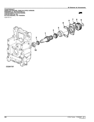 56 Sistemas de Acionamento
COUNTERSHAFT
ARBRE SECONDAIRE, PRISE DE FORCE ARRIERE
NEBENWELLE, HECKZAPFWELLE
CONTRALBERO PTO POSTERIORE
CONTRA EIXO DA TDF
EJE SECUNDARIO, TDF TRASERA
CQ301757 A.1
306 6145J Tractor PC8550P (E.1)
ST347359(A.2)
 
