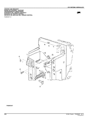 070 SISTEMA HIDRAULICO
CENTER LINK BRACKET
BARRE DE POUSSEE - SUPPORT
ANHAENGEBOCK OBERLENKER
SUPPORTO DEL TIRANTE CENTRALE
SUPORTE DO TENSOR CENTRAL
SOPORTE DE ANCLAJE DEL TENSOR CENTRAL
PUBM3007 A.1
376 6145J Tractor PC8550P (E.1)
ST347391(B.1)
 