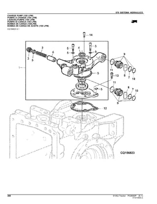 070 SISTEMA HIDRAULICO
CHARGE PUMP (100 LPM)
POMPE A CHARGE (100 LPM)
LADEOELPUMPE (100 LPM)
POMPA DI CARICA (100 LPM)
BOMBA DE CARGA (100LPM)
BOMBA DE CARGA DE ACEITE (100 LPM)
CQ156823 A.1
388 6145J Tractor PC8550P (E.1)
ST347398(B.2)
 