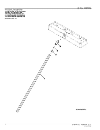 20 Motor 6068TBM02
2910 VENTILATING SYSTEM
2910 SYSTÈME DE VENTILATION
2910 BELÜFTUNGSSYSTEM
IMPIANTO VENTILAZIONE 2910
2910 SISTEMA DE VENTILACAO
2910 SISTEMA DE VENTILACION
RE500266PCDB01 A.1
44 6145J Tractor PC8550P (E.1)
ST397075(A.2)
 