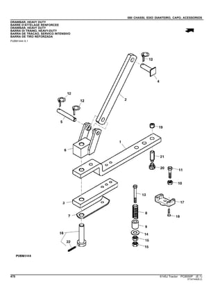 080 CHASSI, EIXO DIANTEIRO, CAPO, ACESSORIOS
DRAWBAR, HEAVY DUTY
BARRE D'ATTELAGE RENFORCEE
DRAWBAR, HEAVY DUTY
BARRA DI TRAINO, HEAVY-DUTY
BARRA DE TRACAO, SERVICO INTENSIVO
BARRA DE TIRO REFORZADA
PUBM1444 A.1
470 6145J Tractor PC8550P (E.1)
ST347446(B.2)
 