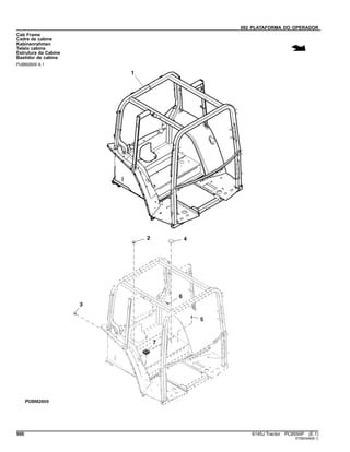 092 PLATAFORMA DO OPERADOR
Cab Frame
Cadre de cabine
Kabinenrahmen
Telaio cabina
Estrutura da Cabine
Bastidor de cabina
PUBM2609 A.1
500 6145J Tractor PC8550P (E.1)
ST560346(B.1)
 