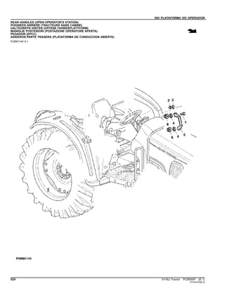 092 PLATAFORMA DO OPERADOR
REAR HANDLES (OPEN OPERATOR'S STATION)
POIGNEES ARRIERE (TRACTEURS SANS CABINE)
HALTEGRIFFE HINTEN (OFFENE FAHRERPLATTFORM)
MANIGLIE POSTERIORI (POSTAZIONE OPERATORE APERTA)
PEGADOR (EPCC)
ASIDEROS PARTE TRASERA (PLATAFORMA DE CONDUCCION ABIERTA)
PUBM1149 A.1
524 6145J Tractor PC8550P (E.1)
ST347470(B.2)
 