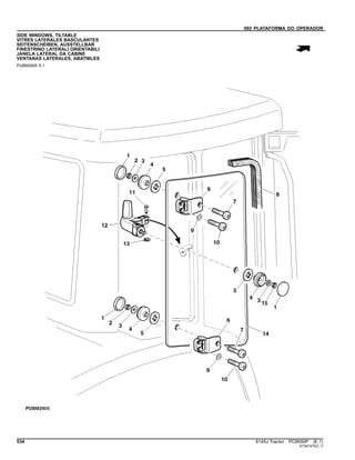 092 PLATAFORMA DO OPERADOR
SIDE WINDOWS, TILTABLE
VITRES LATERALES BASCULANTES
SEITENSCHEIBEN, AUSSTELLBAR
FINESTRINO LATERALI ORIENTABILI
JANELA LATERAL DA CABINE
VENTANAS LATERALES, ABATIBLES
PUBM2605 A.1
534 6145J Tractor PC8550P (E.1)
ST347475(C.1)
 