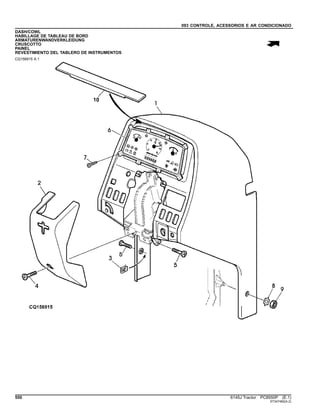 093 CONTROLE, ACESSORIOS E AR CONDICIONADO
DASH/COWL
HABILLAGE DE TABLEAU DE BORD
ARMATURENWANDVERKLEIDUNG
CRUSCOTTO
PAINEL
REVESTIMIENTO DEL TABLERO DE INSTRUMENTOS
CQ156915 A.1
550 6145J Tractor PC8550P (E.1)
ST347482(A.2)
 