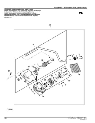 093 CONTROLE, ACESSORIOS E AR CONDICIONADO
Accelerator Pedal with Electronic Speed Control
Pédale d'accélération avec commande de régime électronique
Gadpedal bei elektronischer Drehzahlregulierung
Pedale acceleratore con comando elettronico velocità
Pedal do Acelerador com Controle de Velocidade Eletrônico
Pedal acelerador con regulación electrónica de régimen
PY030621 B.1
560 6145J Tractor PC8550P (E.1)
ST389650(D.1)
 