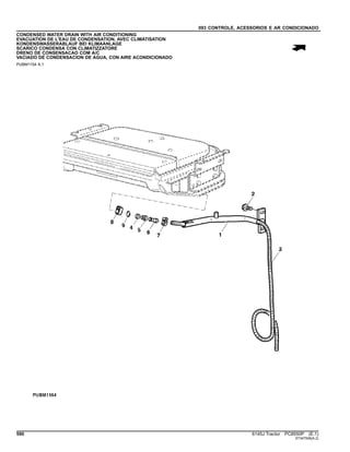 093 CONTROLE, ACESSORIOS E AR CONDICIONADO
CONDENSED WATER DRAIN WITH AIR CONDITIONING
EVACUATION DE L'EAU DE CONDENSATION, AVEC CLIMATISATION
KONDENSWASSERABLAUF BEI KLIMAANLAGE
SCARICO CONDENSA CON CLIMATIZZATORE
DRENO DE CONSENSACAO COM A/C
VACIADO DE CONDENSACION DE AGUA, CON AIRE ACONDICIONADO
PUBM1154 A.1
590 6145J Tractor PC8550P (E.1)
ST347506(A.2)
 
