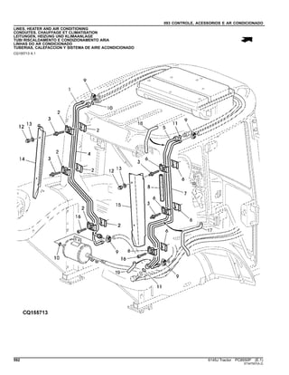 093 CONTROLE, ACESSORIOS E AR CONDICIONADO
LINES, HEATER AND AIR CONDITIONING
CONDUITES, CHAUFFAGE ET CLIMATISATION
LEITUNGEN, HEIZUNG UND KLIMAANLAGE
TUBI RISCALDAMENTO E CONDIZIONAMENTO ARIA
LINHAS DO AR CONDICIONADO
TUBERIAS, CALEFACCION Y SISTEMA DE AIRE ACONDICIONADO
CQ155713 A.1
592 6145J Tractor PC8550P (E.1)
ST347507(A.2)
 