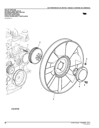 030 PERIFERICOS DO MOTOR, TANQUE E SISTEMA DE ADMISSAO
PULLEY AND FAN
POULIE ET VENTILATEUR
RILLENSCHEIBE UND LUEFTER
PULEGGIA E VENTOLA
POLIA DO VENTILADOR
POLEA ACANALADA Y VENTILADOR
CQ155780 A.1
98 6145J Tractor PC8550P (E.1)
ST347245(A.2)
 