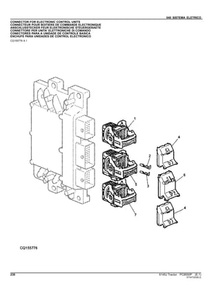 040 SISTEMA ELETRICO
CONNECTOR FOR ELECTRONIC CONTROL UNITS
CONNECTEUR POUR BOITIERS DE COMMANDE ELECTRONIQUE
ANSCHLUSSTECKER FEUR ELEKTRONISCHE STEUERGERAETE
CONNETTORE PER UNITA' ELETTRONICHE DI COMANDO
CONECTORES PARA A UNIDADE DE CONTROLE BASICA
ENCHUFE PARA UNIDADES DE CONTROL ELECTRONICO
CQ155776 A.1
230 6145J Tractor PC8550P (E.1)
ST347323(B.2)
 
