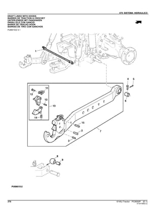 070 SISTEMA HIDRAULICO
DRAFT LINKS WITH HOOKS
BARRES DE TRACTION A CROCHET
UNTERLENKER MIT FANGHAKEN
PARALLELE CON GANCIO
BARRA DE TRACAO HOOK
BARRAS DE TIRO CON GANCHOS
PUBM1532 A.1
370 6145J Tractor PC8550P (E.1)
ST347388(A.2)
 