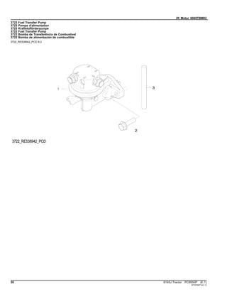 20 Motor 6068TBM02
3722 Fuel Transfer Pump
3722 Pompe d'alimentation
3722 Kraftstofförderpumpe
3722 Fuel Transfer Pump
3722 Bomba de Transferência de Combustível
3722 Bomba de alimentación de combustible
3722_RE538942_PCD B.2
50 6145J Tractor PC8550P (E.1)
ST372071(C.1)
 
