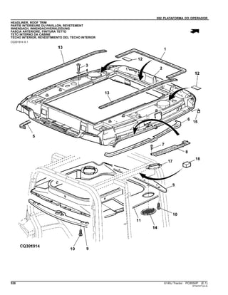 092 PLATAFORMA DO OPERADOR
HEADLINER, ROOF TRIM
PARTIE INTERIEURE DU PAVILLON, REVETEMENT
INNENDACH, INNENDACHVERKLEIDUNG
FASCIA ANTERIORE, FINITURA TETTO
TETO INTERNO DA CABINE
TECHO INTERIOR, REVESTIMIENTO DEL TECHO INTERIOR
CQ301914 A.1
526 6145J Tractor PC8550P (E.1)
ST347471(A.2)
 