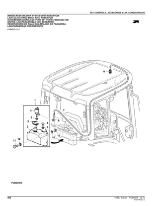 093 CONTROLE, ACESSORIOS E AR CONDICIONADO
WINDSCREEN WASHER SYSTEM WITH RESERVOIR
LAVE-GLACE PARE-BRISE AVEC RESERVOIR
SCHEIBENWASCHANLAGE VORN MIT VORRATSBEHAELTER
DISPOS. LAVAPARABREZZA CON SERBATOIO
RESERVATORIO DE AGUA DO LIMPADOR DO PARABRISA
LAVAPARABRISAS CON DEPOSITO
PUBM2615 A.1
568 6145J Tractor PC8550P (E.1)
ST347491(C.1)
 
