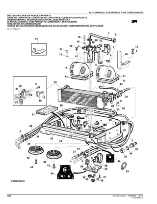 093 CONTROLE, ACESSORIOS E AR CONDICIONADO
HEATER UNIT, HEATER HOSES, FAN PARTS
UNITE DE CHAUFFAGE, CONDUITES DE CHAUFFAGE, ELEMENTS SOUFFLANTE
HEIZUNGSEINHEIT, HEIZUNGSSCHLAEUCHE, GEBLAESETEILE
DI RISCALDAMENTO, TUBI PER DETTO, COMPONENTI VENTILAZIONE
UNIDADE DE AR-CONDICIONADO
UNIDAD DE CALEFACCION, MANGUERAS DE CALEFACCION, COMPONENTES DEL VENTILADOR
AL151725A A.1
582 6145J Tractor PC8550P (E.1)
ST347502(C.3)
 
