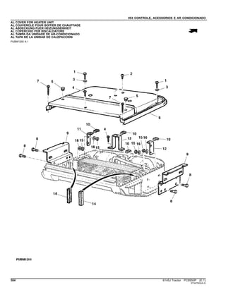 093 CONTROLE, ACESSORIOS E AR CONDICIONADO
AL COVER FOR HEATER UNIT
AL COUVERCLE POUR BOITIER DE CHAUFFAGE
AL ABDECKUNG FUER HEIZUNGSEINHEIT
AL COPERCHIO PER RISCALDATORE
AL TAMPA DA UNIDADE DE AR-CONDICIONADO
AL TAPA DE LA UNIDAD DE CALEFACCION
PUBM1200 A.1
584 6145J Tractor PC8550P (E.1)
ST347503(A.2)
 